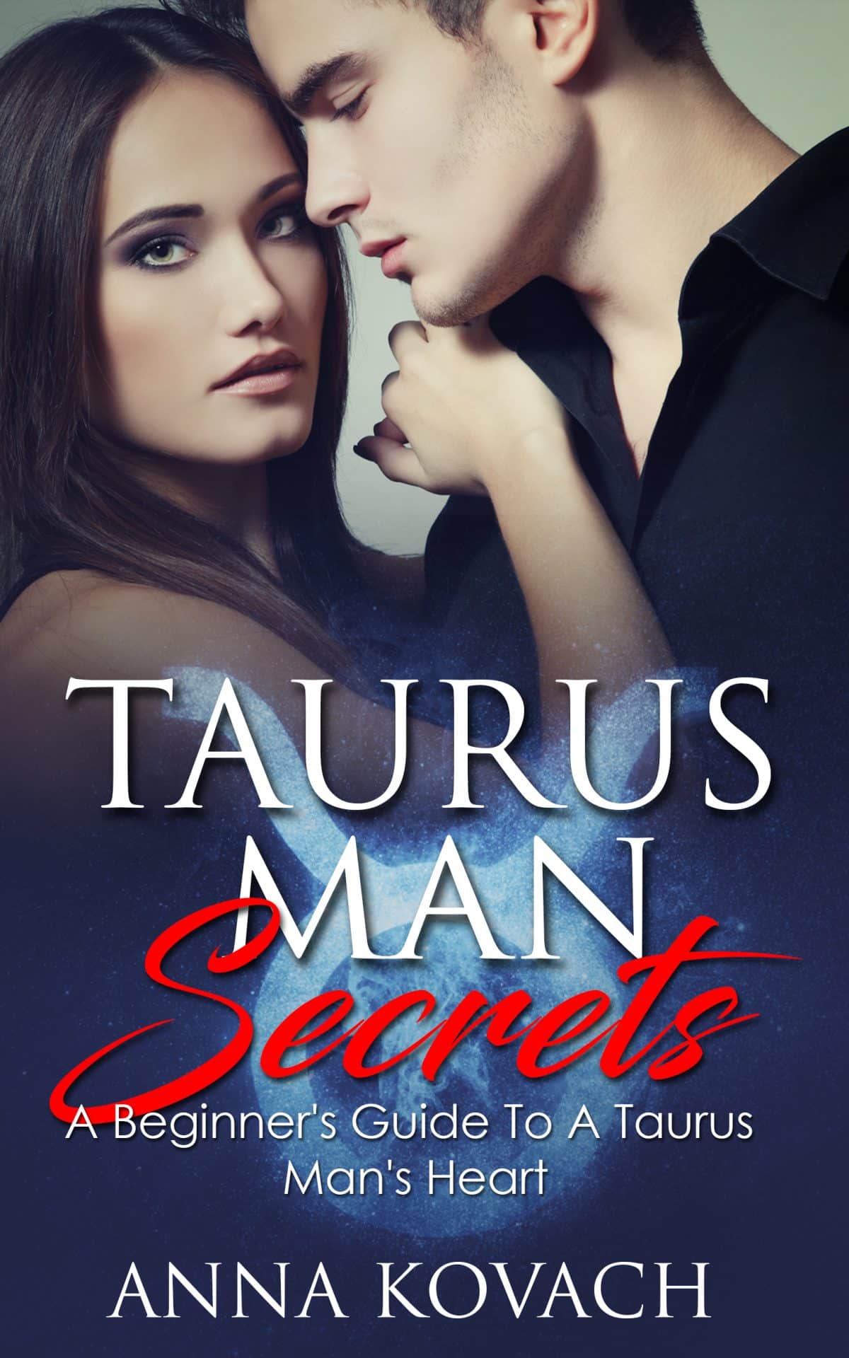 Beginners Guide Taurus Man Secrets Your Step By Step Guide