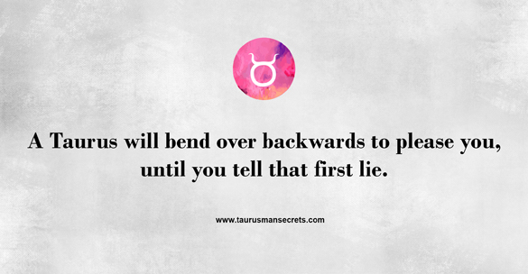 a-taurus-will-bend-over-backwards-to-please-you-until-you-tell-that-first-lie