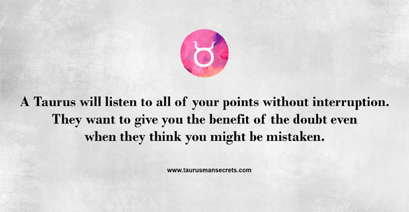 a-taurus-will-listen-to-all-of-your-points-without-interruption-they-want-to-give-you-the-benefit-of-the-doubt-even-when-they-think-you-might-be-mistaken