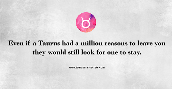 even-if-a-taurus-had-a-million-reasons-to-leave-you-they-would-still-look-for-one-to-stay