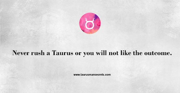 never-rush-a-taurus-or-you-will-not-like-the-outcome