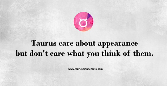 taurus-care-about-appearance-but-do-not-care-what-you-think-of-them