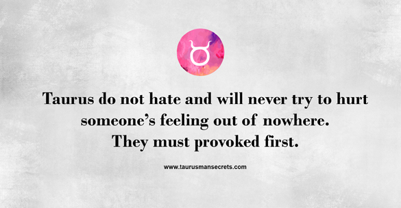 taurus-do-not-hate-and-will-never-try-to-hurt-someones-feelings-out-ow-nowhere