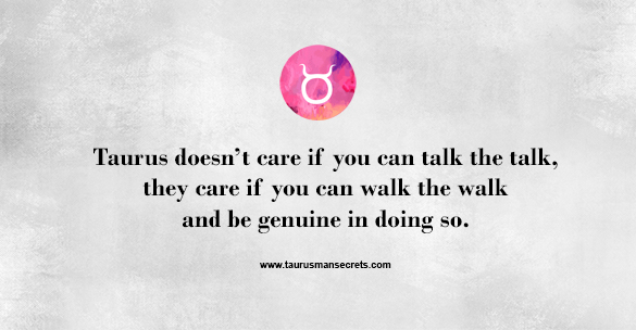taurus-doesnt-care-if-you-can-talk-the-talk-they-care-if-you-can-walk-the-walk-and-be-genuine-in-doing-so