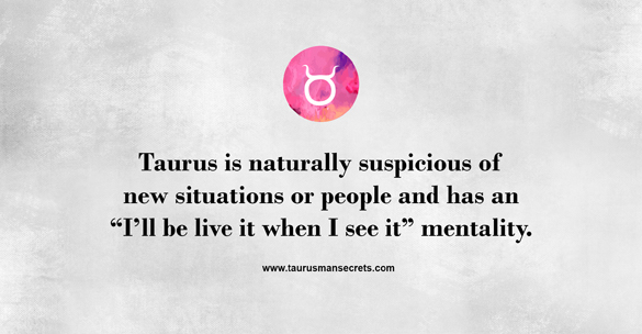 taurus-is-naturally-suspicious-of-new-situations-or-people-and-has-an-i-will-be-live-it-when-i-see-it-mentality