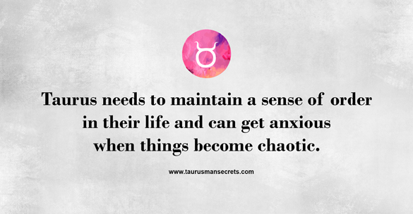 taurus-needs-to-maintain-a-sense-of-order-in-their-life-and-can-get-anxious-when-things-become-chaotic