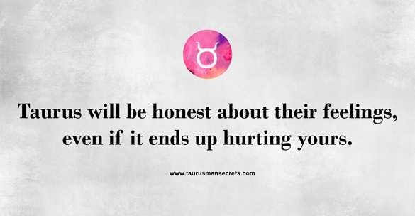taurus-will-be-honest-with-their-feelings-even-if-it-ends-up-hurting-yours