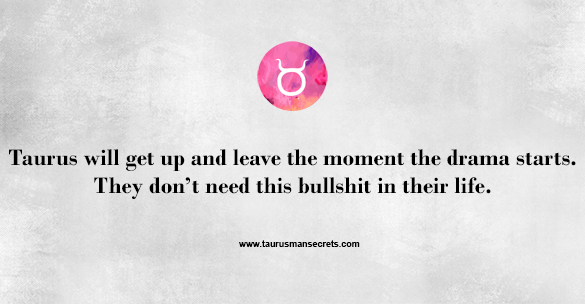 taurus-will-get-up-and-leave-the-moment-the-drama-starts