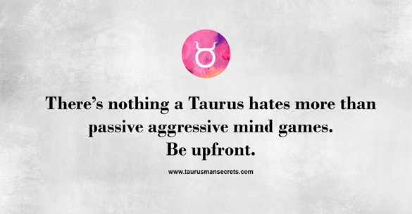 there-is-nothing-a-taurus-hates-more-than-passive-aggressive-mind-games-be-upfront