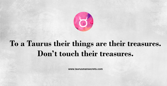 to-a-taurus-their-things-are-their-treasures-do-not-touch-their-treasures