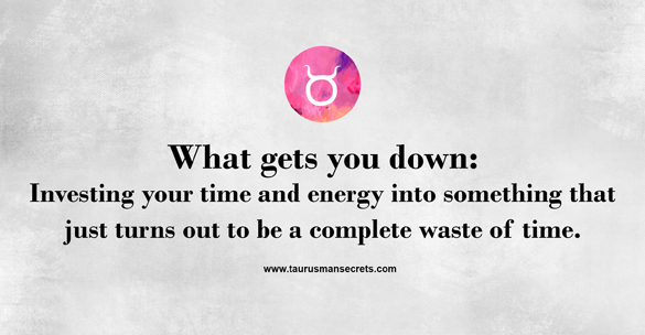 what-gets-you-down-investing-your-time-and-energy-into-something-that-just-turns-out-to-be-a-complete-waste-of-time