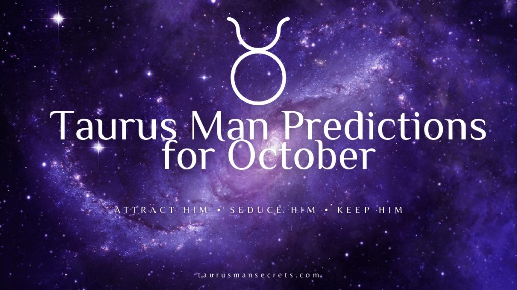 Taurus Man Predictions For October 2022