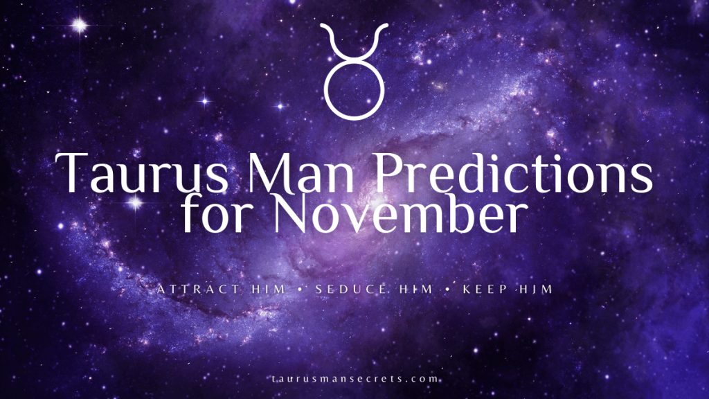Taurus Man Predictions For November 2022