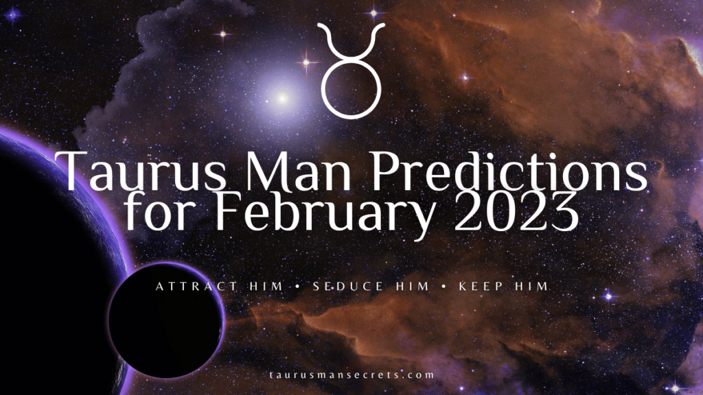 Taurus Man Predictions For February 2023