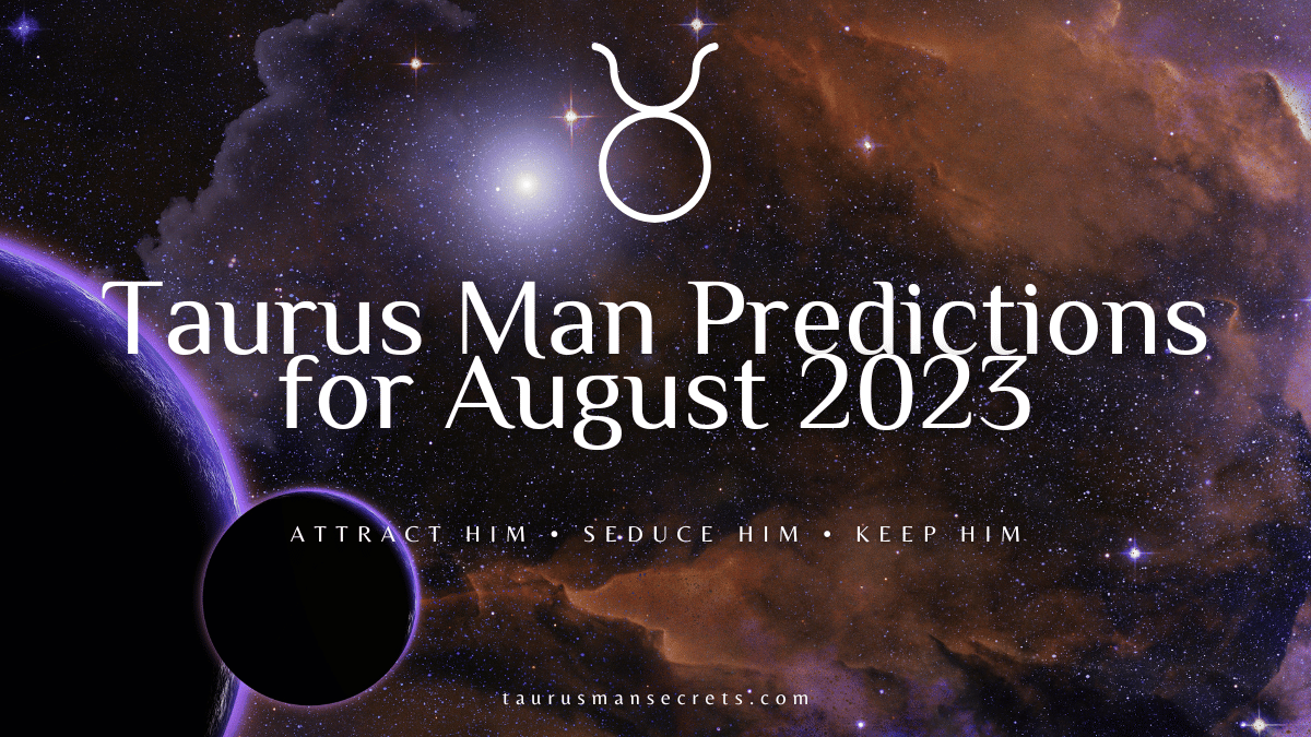 Taurus Man Predictions For August 2023