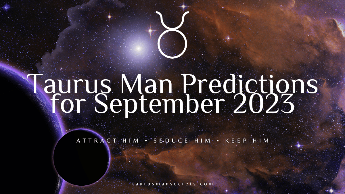 Taurus Man Predictions For September 2023