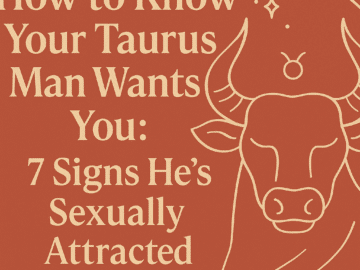 How to Know Your Taurus Man Wants You: 7 Signs He’s Sexually Attracted