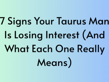 7 Signs Your Taurus Man Is Losing Interest (And What Each One Really Means)