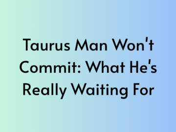 Taurus Man Won’t Commit: What He’s Really Waiting For