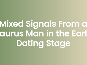 Mixed Signals From a Taurus Man in the Early Dating Stage (And What He’s Really Telling You)